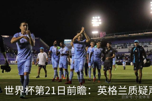世界杯第21日前瞻：英格兰质疑声中前行 美国力求打破恐欧魔咒