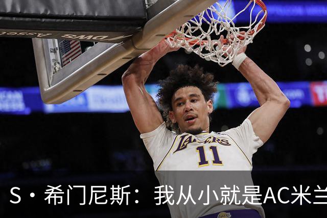 S·希门尼斯：我从小就是AC米兰球迷，对这支俱乐部充满了感激